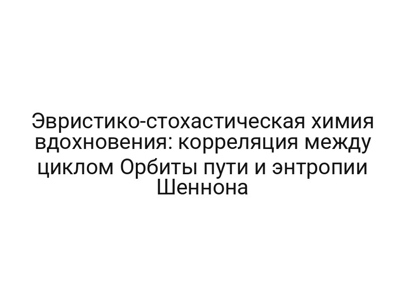 Эвристико-стохастическая химия вдохновения: корреляция между циклом Орбиты пути и энтропии Шеннона