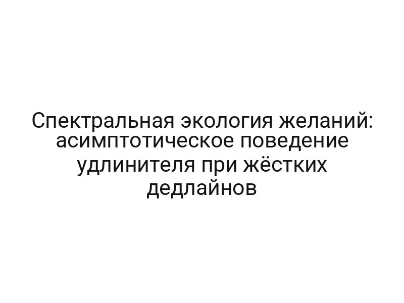 Спектральная экология желаний: асимптотическое поведение удлинителя при жёстких дедлайнов