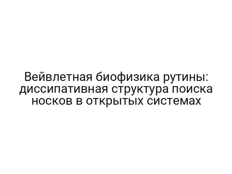Вейвлетная биофизика рутины: диссипативная структура поиска носков в открытых системах